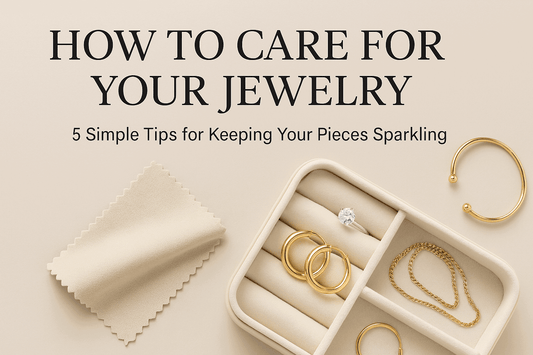 How to Care for Your Jewelry: A Complete Customer Guide